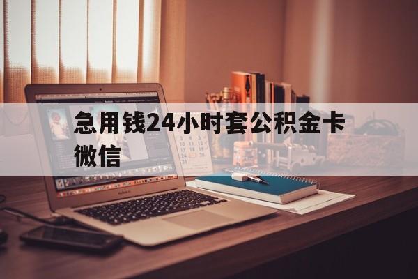 最新急用钱24小时套公积金卡微信方法分析(最方便真实的怒江我有一笔公积金,请问有什么办法套现?方法)