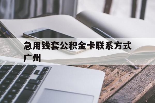 怒江最新急用钱套公积金卡联系方式广州方法分析(最方便真实的怒江广州公积金卡怎么办理?去哪办理?方法)