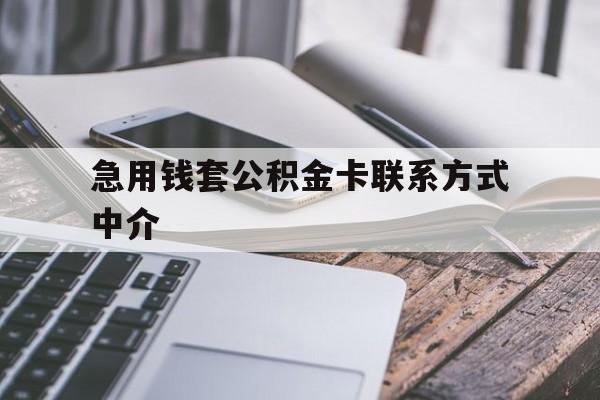 怒江最新急用钱套公积金卡联系方式中介方法分析(最方便真实的怒江套取公积金的中介如何处罚方法)